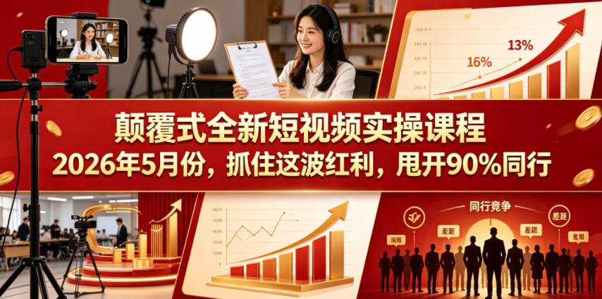 颠覆式全新短视频实操课程2026年5月份，抓住这波红利，甩开90%同行-大川资源分享站