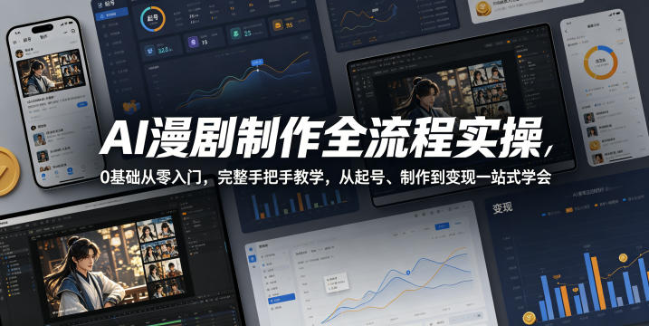AI漫剧制作全流程实操，0基础从零入门，完整手把手教学，从起号、制作到变现一站式学会-大川资源分享站
