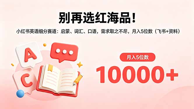 别再选红海品！小红书英语细分赛道：启蒙、词汇、口语，需求取之不尽，月入5位数(飞书+资料-大川资源分享站