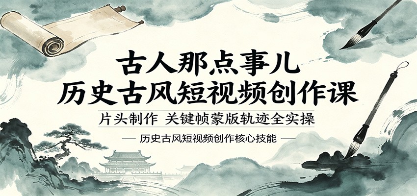古人那点事儿历史古风短视频创作课，片头制作，关键帧蒙版轨迹全实操-大川资源分享站