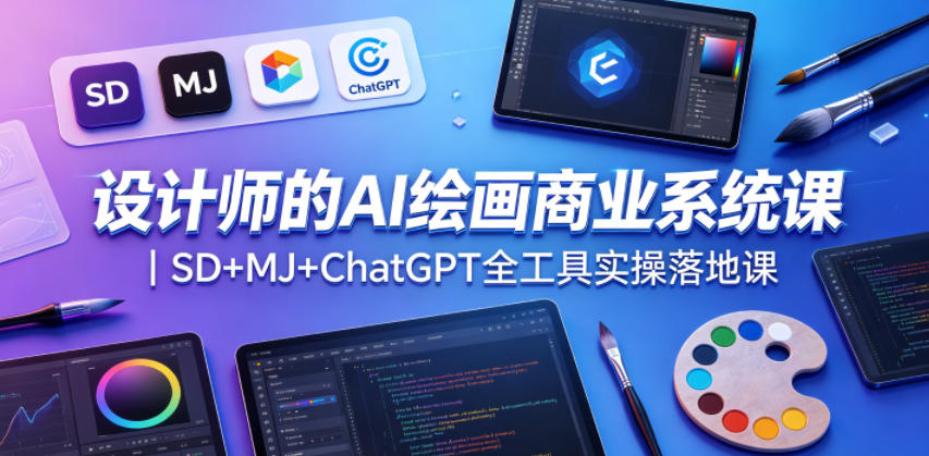 设计师的AI绘画商业系统课｜SD+MJ+ChatGPT全工具实操落地课-大川资源分享站