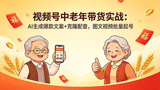 视频号中老年带货实战：AI生成爆款文案+克隆配音，图文视频批量起号-大川资源分享站