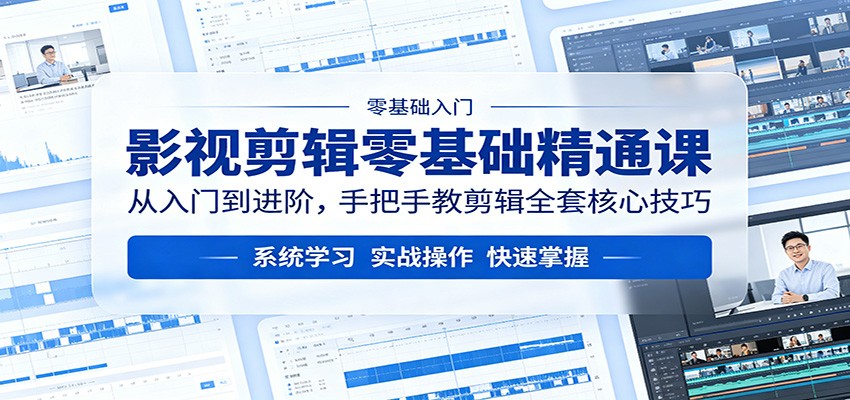 影视剪辑零基础精通课：从入门到进阶，手把手教剪辑全套核心技巧-大川资源分享站