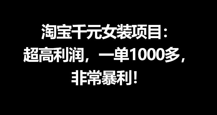 淘宝千元女装项目：超高利润，一单1000多，非常暴利-大川资源分享站
