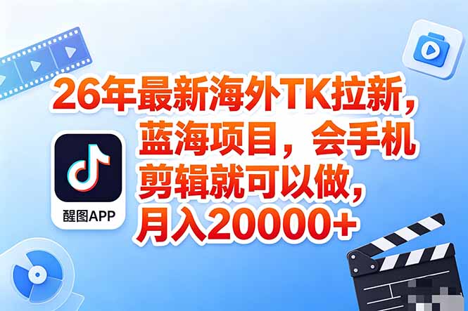 海外TK剪映拉新风口，蓝海轻创业，会手机剪辑实操稳赚月入2w+(保姆级课程-大川资源分享站