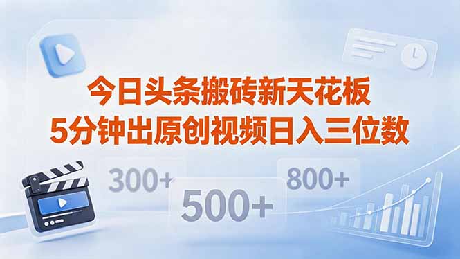 今日头条搬砖新天花板 仅需复制粘贴5分钟出原创视频 发多平台日入三位数-大川资源分享站