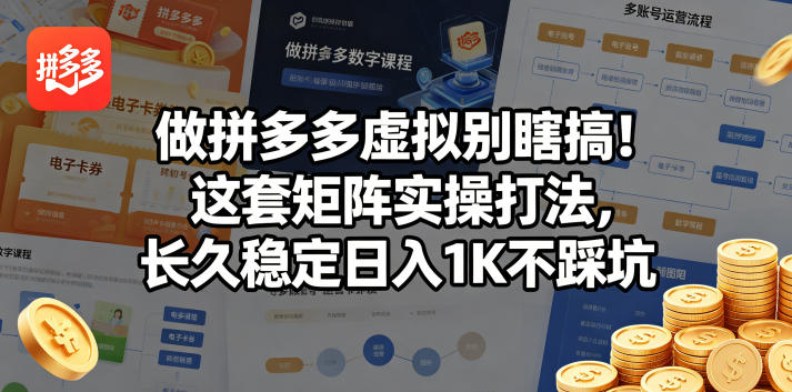 做拼多多虚拟别瞎搞！这套矩阵实操打法，长久稳定日入1K不踩坑【揭秘】-大川资源分享站