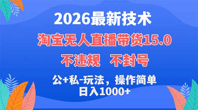 2026最新技术，淘宝无人直播带货15.0，不封号，不违规，公+私玩法，操作简单，日入1000+-大川资源分享站