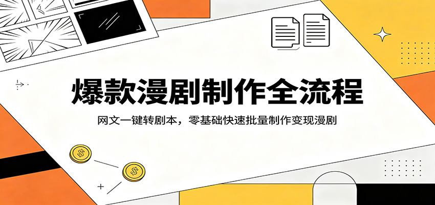 爆款漫剧制作全流程：网文一键转剧本，零基础快速批量制作变现漫剧-大川资源分享站