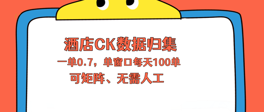 上班也能玩的酒店CK数据归集，一单0.7单窗口每天可做100单，一个人就能矩阵操作-大川资源分享站