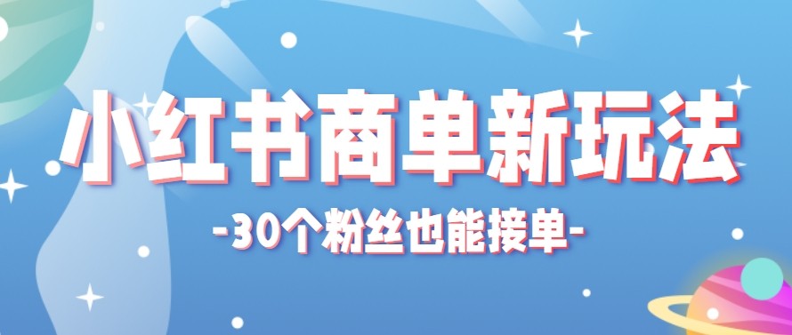 合新手小白操作的小红书商单新玩法，低粉丝也能接单，一个月接三单赚了150+！-大川资源分享站