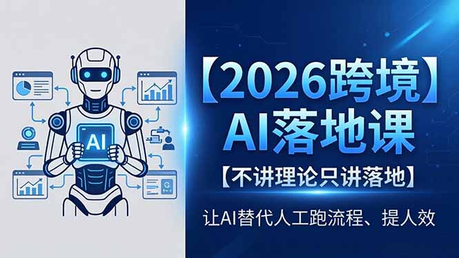 2026跨境AI落地课，不讲理论只讲落地，让AI替代人工跑流程、提人效-大川资源分享站
