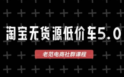 老范电商·淘宝无货源教程(更新4月)-大川资源分享站