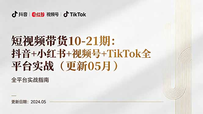 短视频带货10-21期：抖音+小红书+视频号+TikTok全平台实战(更新05月-大川资源分享站