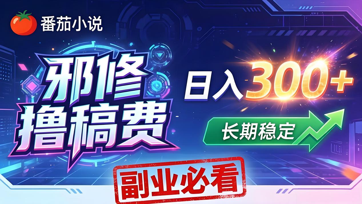 番茄邪修撸稿费，日入300+，每天 20 分钟！0 门槛躺赚，小白副业首选！-大川资源分享站