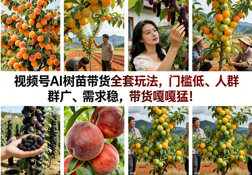 视频号AI树苗带货全套玩法，门槛低、人群广、需求稳，带货嘎嘎猛！(更新0426)-大川资源分享站
