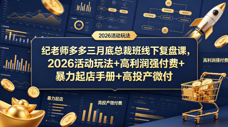 纪老师多多三月底总裁班线下复盘课，2026活动玩法+高利润强付费+暴力起店手册+高投产微付费-大川资源分享站