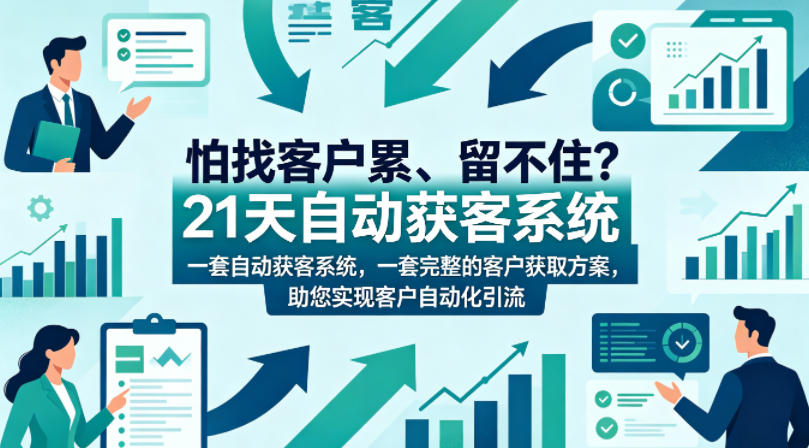 怕找客户累、留不住？21天自动获客系统，一套完整的客户获取方案，助您实现客户自动化引流【原创双语字幕】-大川资源分享站