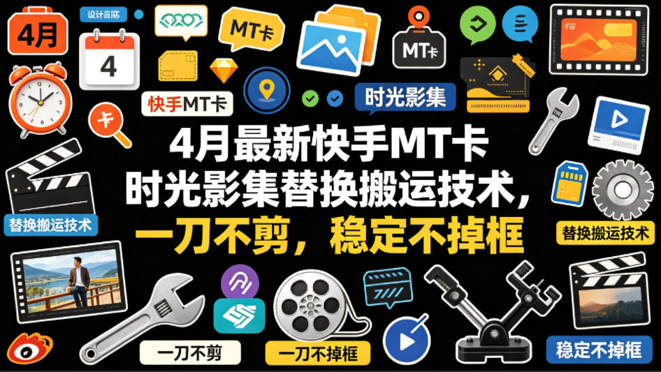 4月最新快手MT卡时光影集替换搬运技术，一刀不剪，稳定不掉框-大川资源分享站