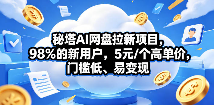 秘塔AI网盘拉新项目，98％的新用户，5元/个高单价，门槛低、易变现-大川资源分享站