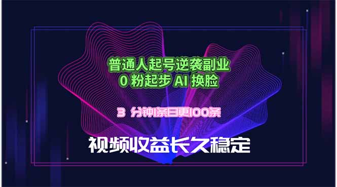 普通人起号逆袭副业，0 粉起步 AI 换脸，3 分钟1条日创100条视频收益长久稳定-大川资源分享站