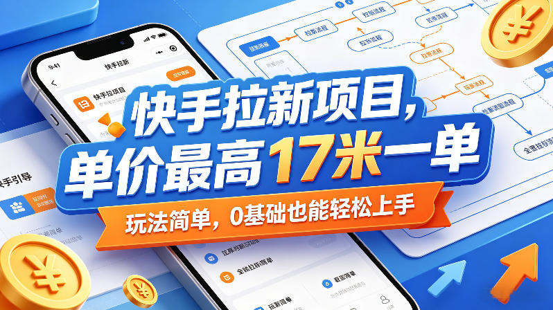 快手拉新项目，单价最高17米一单，玩法简单，0基础也能轻松上手(更新0517)-大川资源分享站