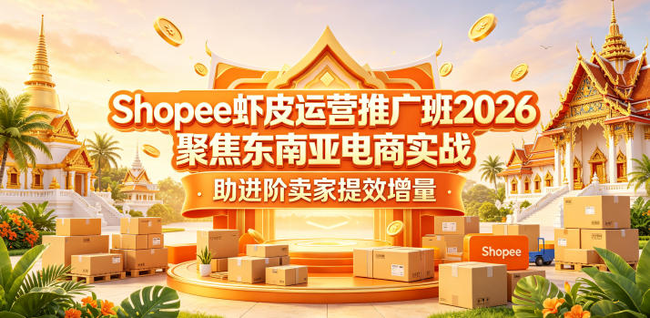 Shopee虾皮运营推广班2026，聚焦东南亚电商实战，助进阶卖家提效增量-大川资源分享站