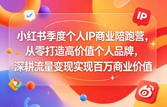 小红书季度个人IP商业陪跑营，从零打造高价值个人品牌，深耕流量变现实现百万商业价值-大川资源分享站