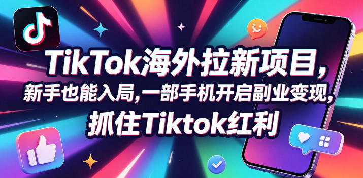 Tc联盟TikTok海外拉新项目，新手也能入局，一部手机开启副业变现，抓住Tiktok红利-大川资源分享站