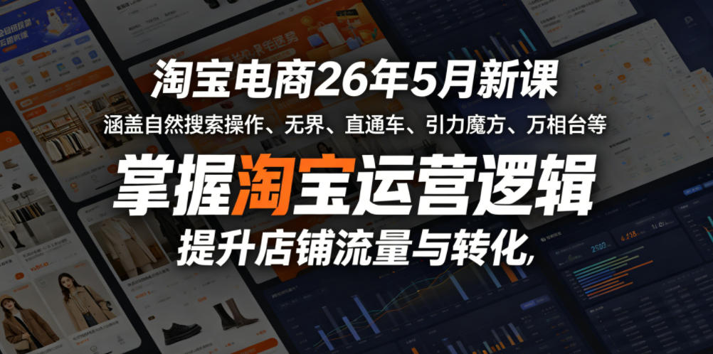 淘宝电商26年5月新课，涵盖自然搜索操作、无界、直通车、引力魔方、万相台等，掌握淘宝运营逻辑，提升店铺流量与转化-大川资源分享站