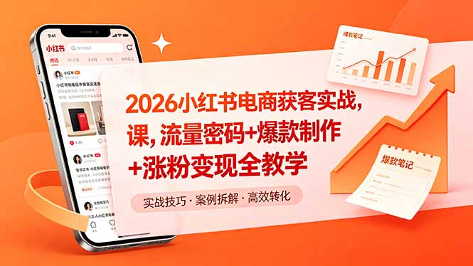 2026小红书电商获客实战课，流量密码+爆款制作+涨粉变现全教学-大川资源分享站
