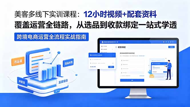 美客多线下实训课程:12小时视频+配套资料覆盖运营全链路,从选品到收款绑定一站式学透-大川资源分享站