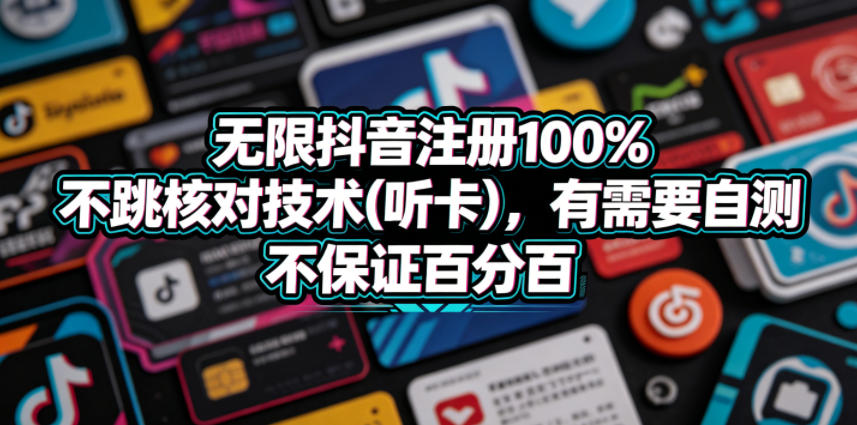 无限抖音注册100%不跳核对技术(听卡)，有需要自测，不保证百分百-大川资源分享站