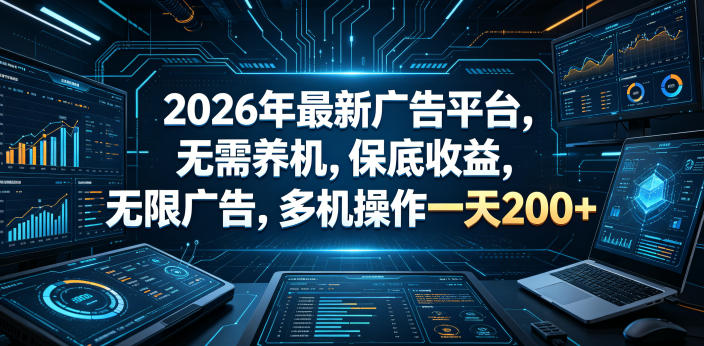 2026年最新广告平台，无需养机，保底收益，无限广告，多机操作一天200+【揭秘】-大川资源分享站