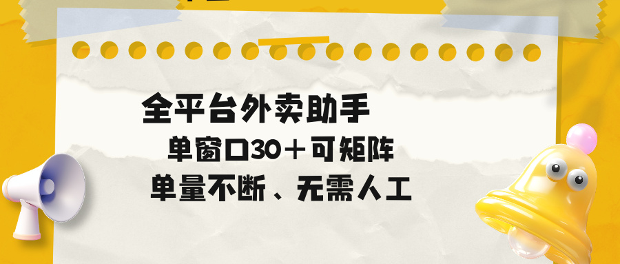 单量不断，全平台外卖助手，单窗口30+可矩阵操作-大川资源分享站