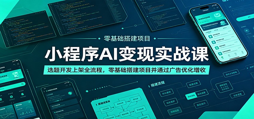 小程序AI变现实战课：选题开发上架全流程，零基础搭建项目并通过广告优化增收-大川资源分享站