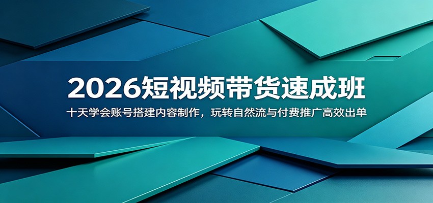 2026短视频带货速成班:十天学会账号搭建内容制作,玩转自然流与付费推广高效出单-大川资源分享站