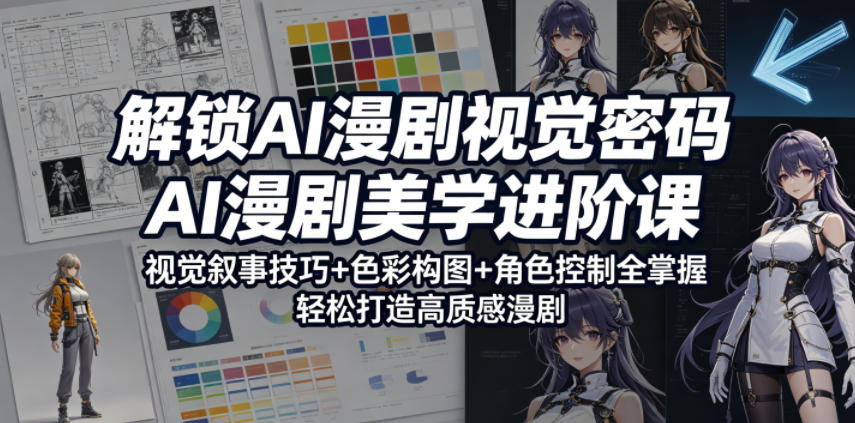 解锁AI漫剧视觉密码,AI漫剧美学进阶课,视觉叙事技巧+色彩构图+角色控制全掌握,轻松打造高质感漫剧(更新)-大川资源分享站
