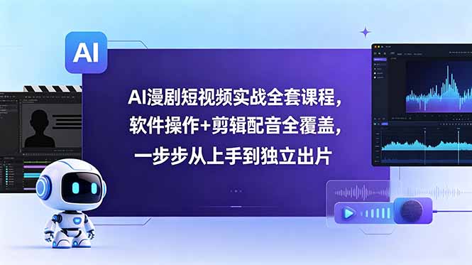 AI漫剧短视频实战全套课程，软件操作+剪辑配音全覆盖，一步步从上手到独立出片-大川资源分享站