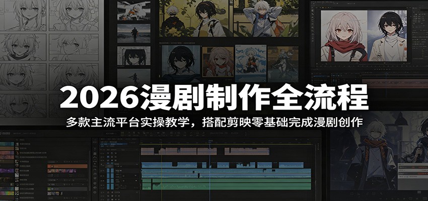 2026漫剧制作全流程：多款主流平台实操教学，搭配剪映零基础完成漫剧创作-大川资源分享站