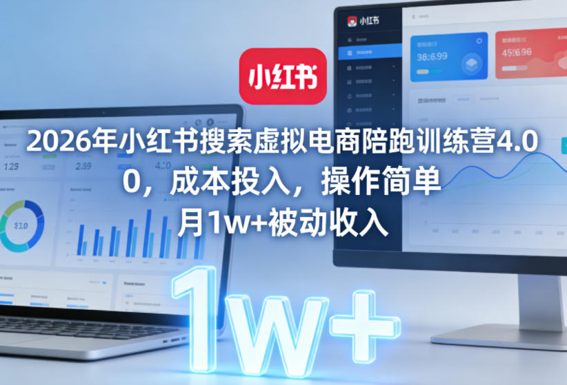 2026年小红书搜索虚拟电商陪跑训练营4.0,0成本投入,操作简单,月1w+被动收入(更新)-大川资源分享站