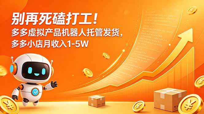 别再死磕打工！多多虚拟产品机器人托管发货，多多小店月收入1-5W-大川资源分享站