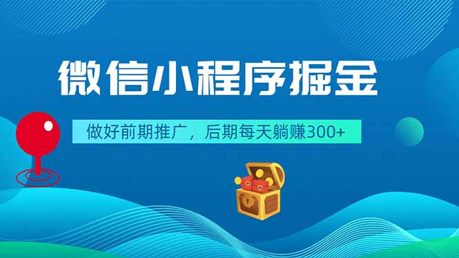 微信小程序掘金，做好前期推广，后期每天躺赚300+-大川资源分享站
