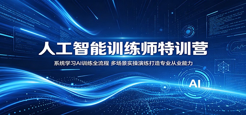 人工智能训练师特训营：系统学习AI训练全流程，多场景实操演练打造专业从业能力-大川资源分享站