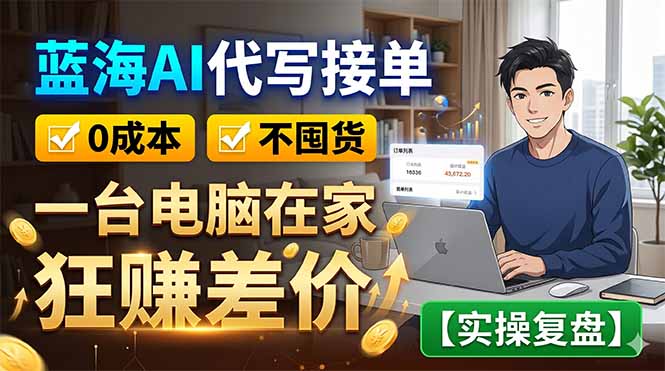 蓝海AI代写接单：0成本不囤货，一台电脑在家狂赚差价【实操复盘】-大川资源分享站