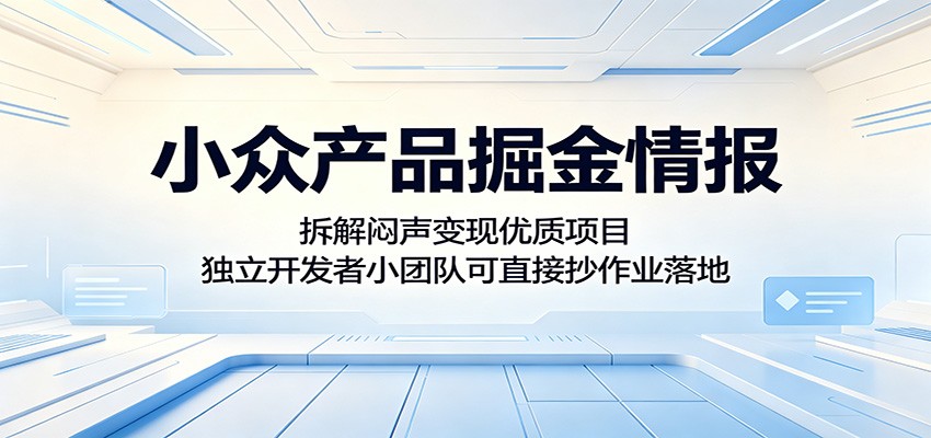 小众产品掘金情报：拆解闷声变现优质项目，独立开发者小团队可直接抄作业落地-大川资源分享站