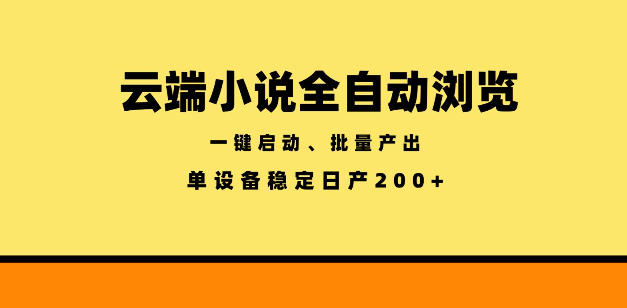 云端小说全自动浏览阅读，一键启动、批量产出，单设备稳定产出200+【揭秘】-大川资源分享站