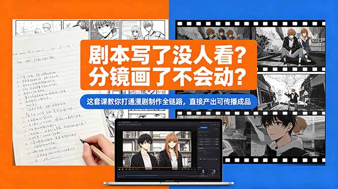 剧本写了没人看？分镜画了不会动？这套课教你打通漫剧制作全链路，直接产出可传播成品-大川资源分享站