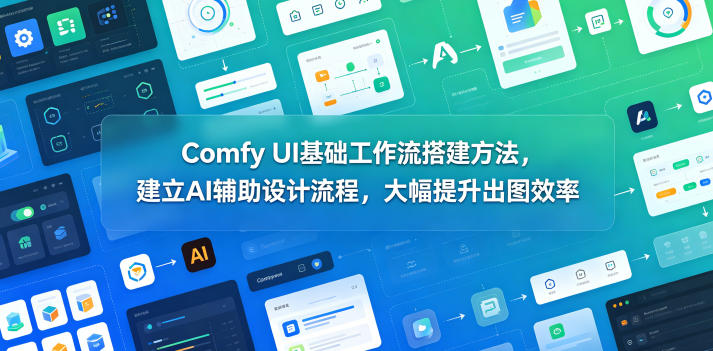 Comfy UI基础工作流搭建方法，建立AI辅助设计流程，大幅提升出图效率-大川资源分享站
