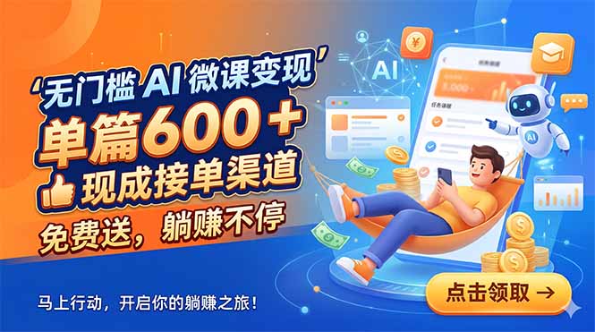 无门槛 AI 微课变现，单篇600 + 现成接单渠道，免费送，躺赚不停-大川资源分享站